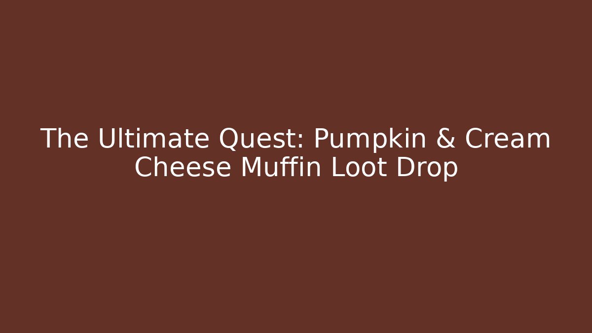 The Ultimate Quest: Pumpkin & Cream Cheese Muffin Loot Drop
