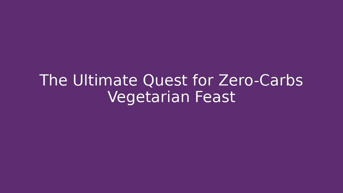 The Ultimate Quest for Zero-Carbs Vegetarian Feast - Create More Assets