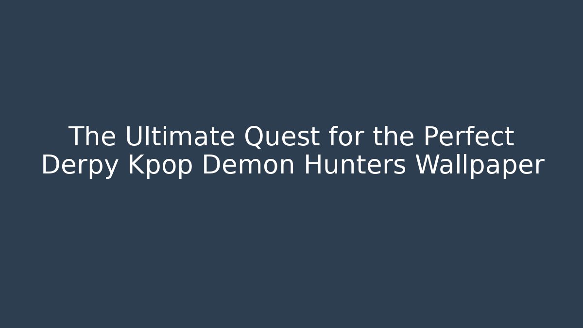 The Ultimate Quest for the Perfect Derpy Kpop Demon Hunters Wallpaper