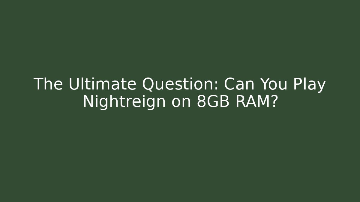 The Ultimate Question: Can You Play Nightreign on 8GB RAM?