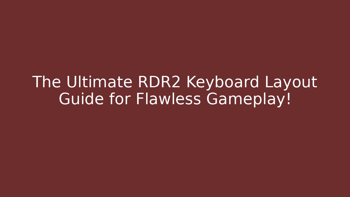 The Ultimate RDR2 Keyboard Layout Guide for Flawless Gameplay!