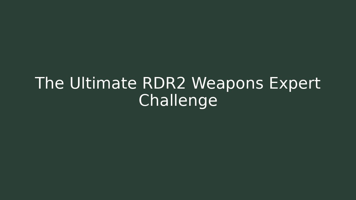 The Ultimate RDR2 Weapons Expert Challenge