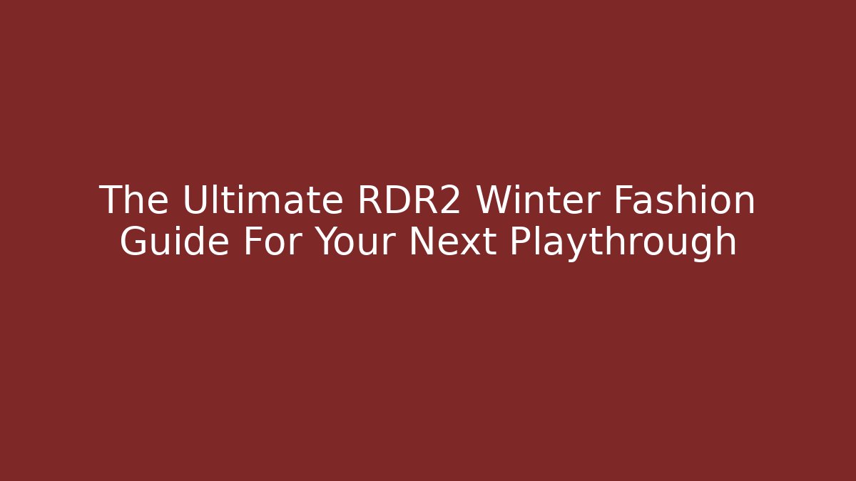 The Ultimate RDR2 Winter Fashion Guide For Your Next Playthrough