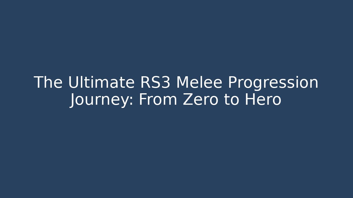 The Ultimate RS3 Melee Progression Journey: From Zero to Hero