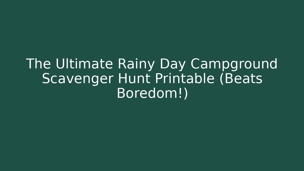 The Ultimate Rainy Day Campground Scavenger Hunt Printable (Beats Boredom!)
