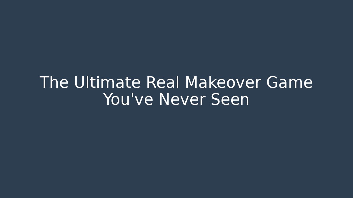 The Ultimate Real Makeover Game You’ve Never Seen - Create More Assets