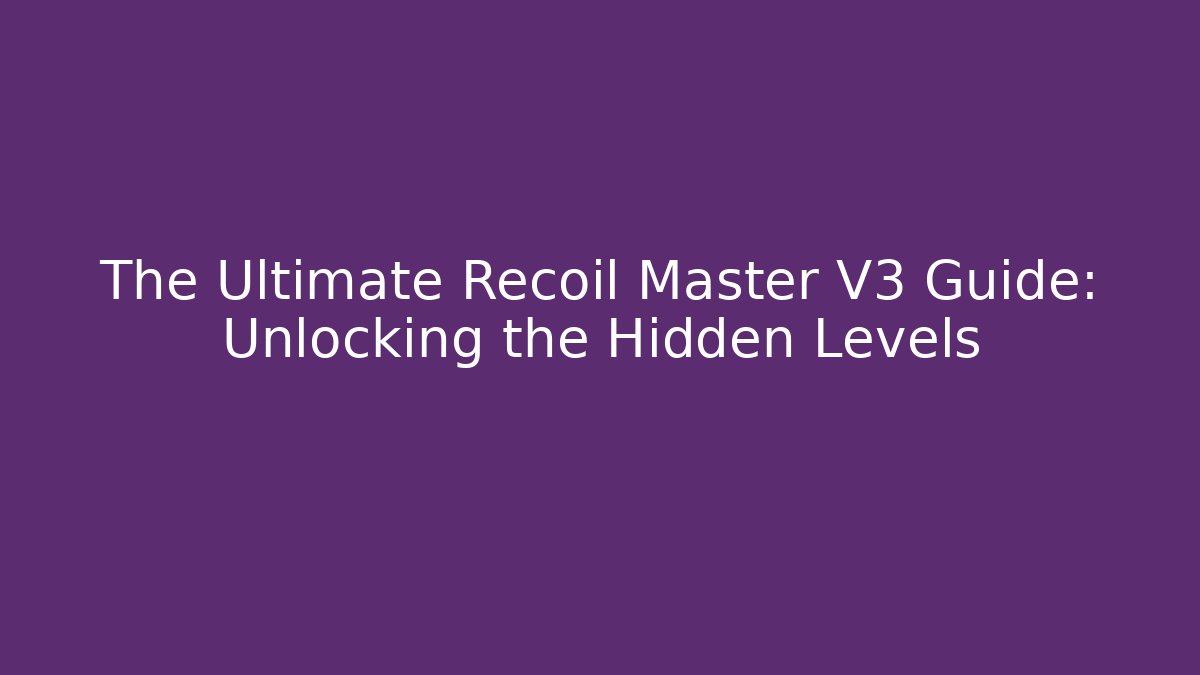 The Ultimate Recoil Master V3 Guide: Unlocking the Hidden Levels