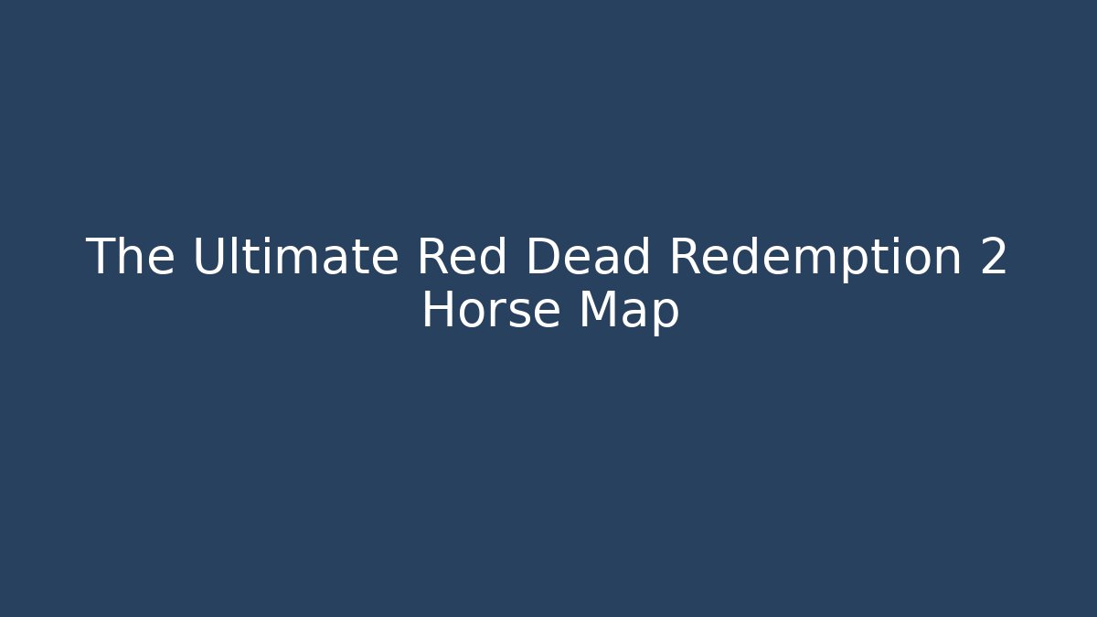 The Ultimate Red Dead Redemption 2 Horse Map - Create More Assets