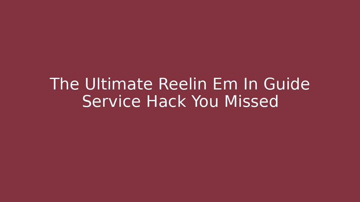 The Ultimate Reelin Em In Guide Service Hack You Missed