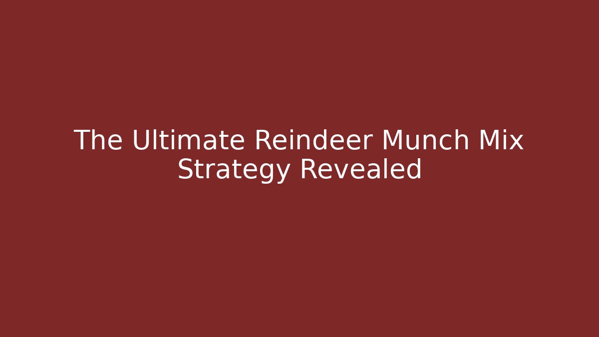 The Ultimate Reindeer Munch Mix Strategy Revealed