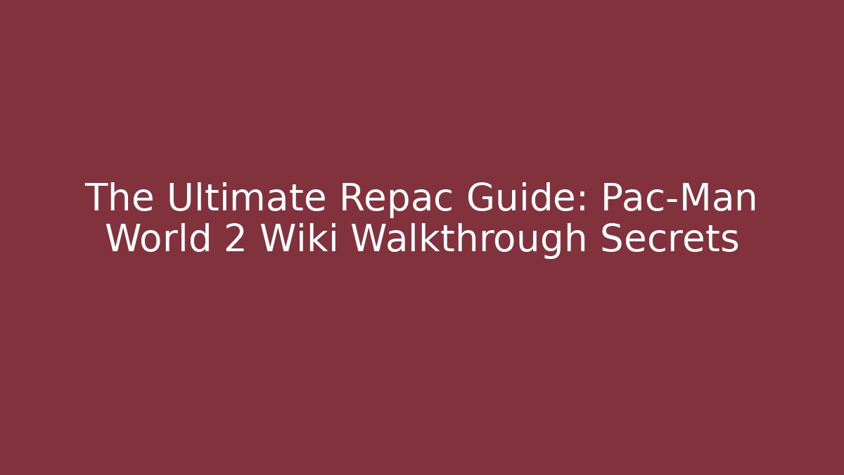 The Ultimate Repac Guide: Pac-Man World 2 Wiki Walkthrough Secrets
