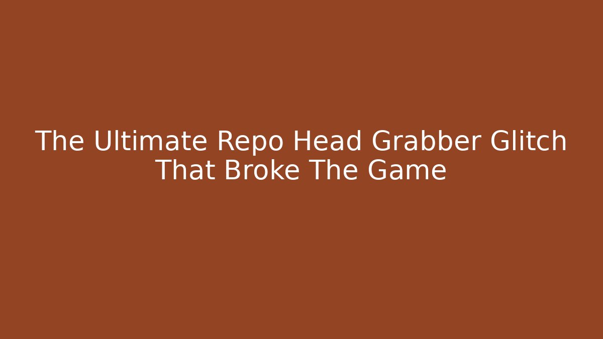 The Ultimate Repo Head Grabber Glitch That Broke The Game
