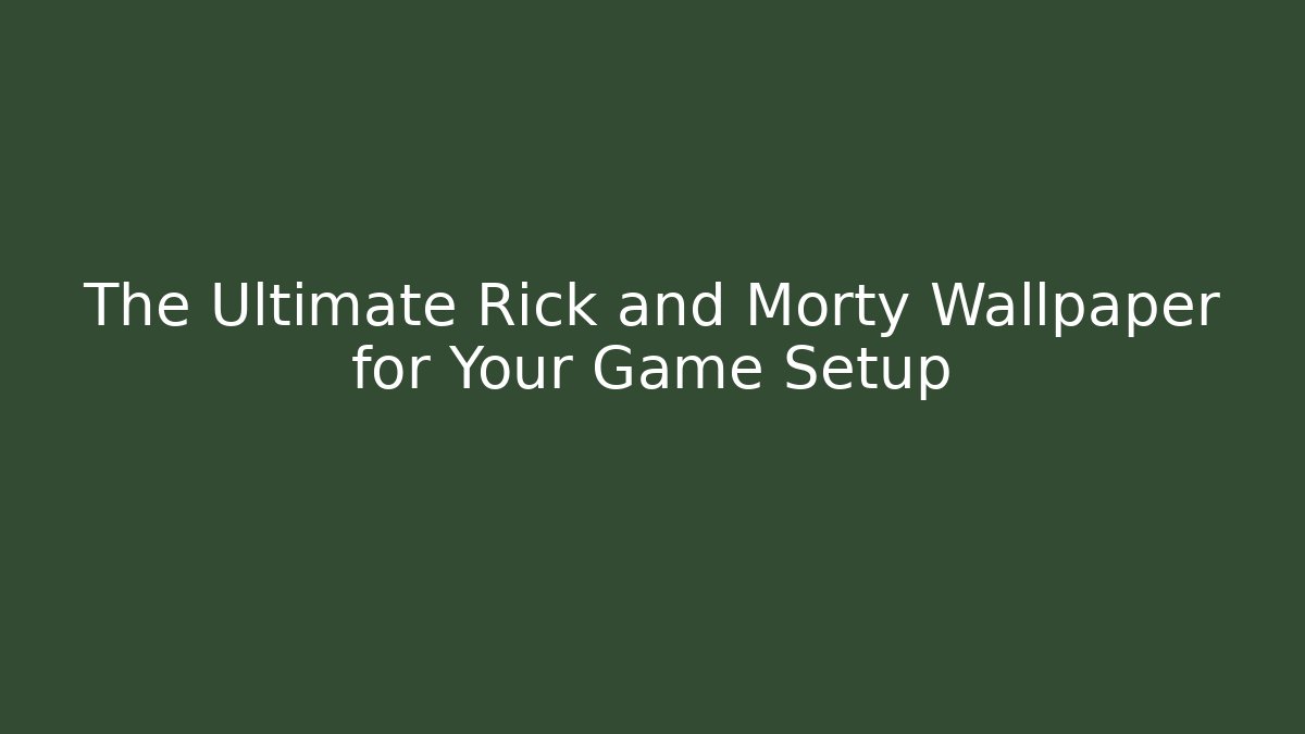 The Ultimate Rick and Morty Wallpaper for Your Game Setup