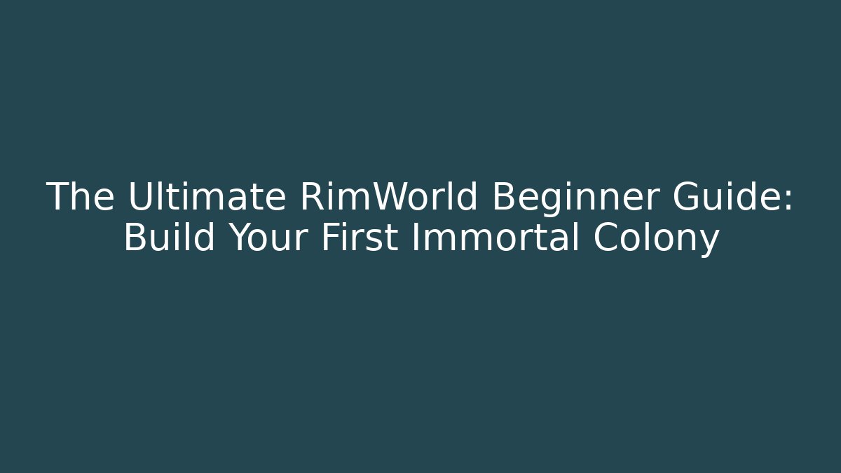 The Ultimate RimWorld Beginner Guide: Build Your First Immortal Colony - Create More Assets