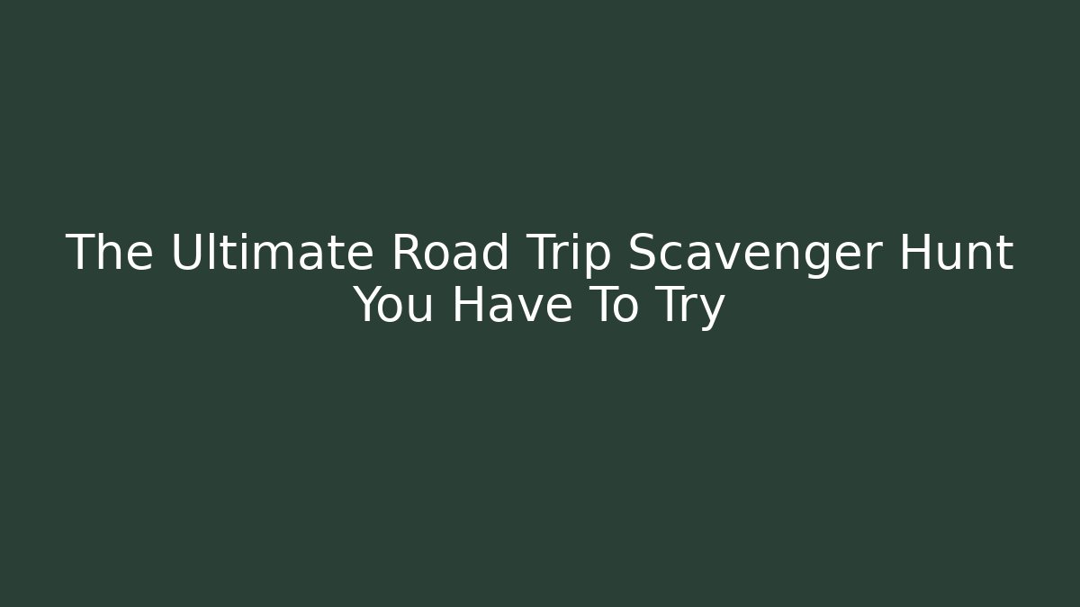 The Ultimate Road Trip Scavenger Hunt You Have To Try