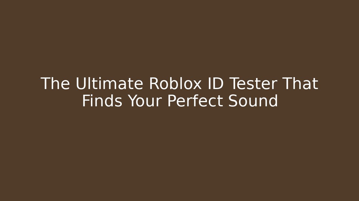 The Ultimate Roblox ID Tester That Finds Your Perfect Sound