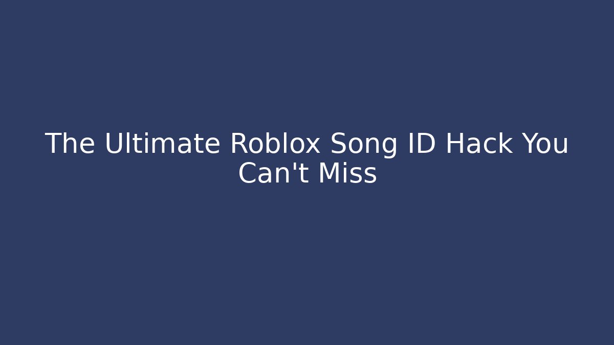 The Ultimate Roblox Song ID Hack You Can’t Miss
