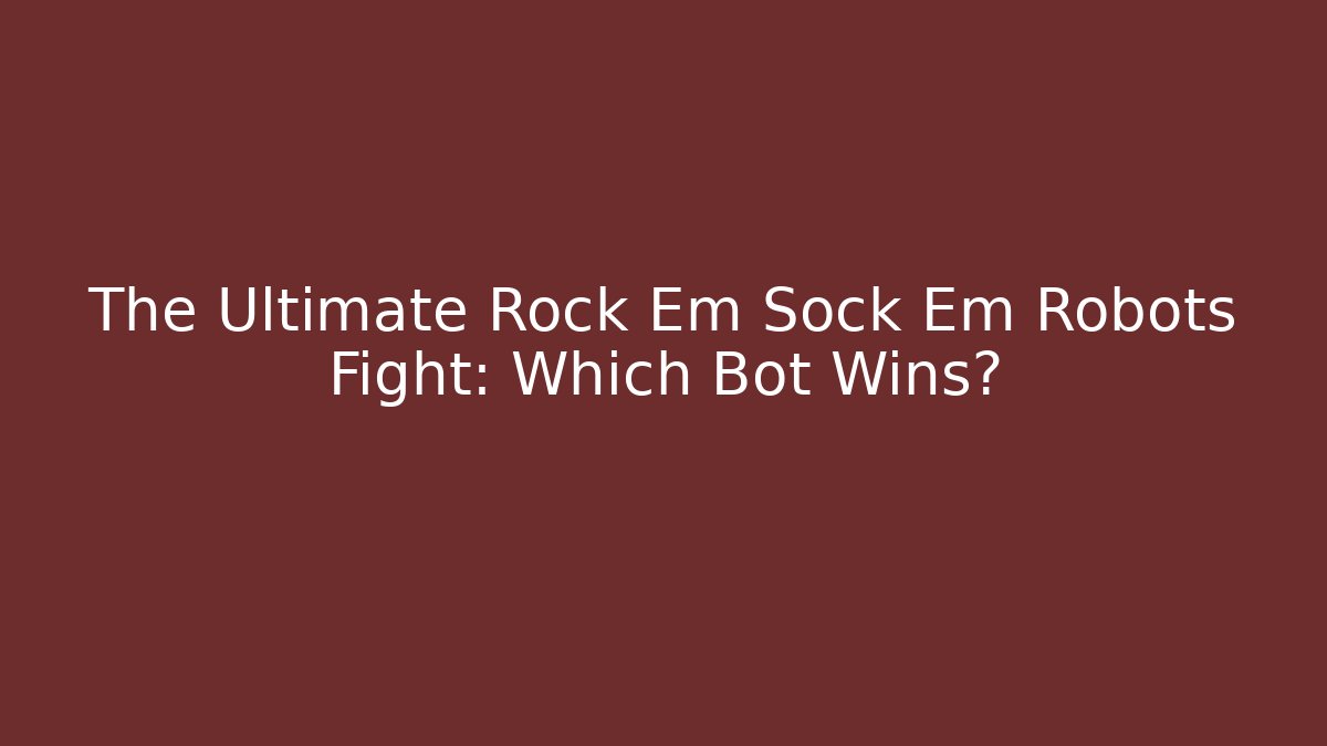 The Ultimate Rock Em Sock Em Robots Fight: Which Bot Wins?