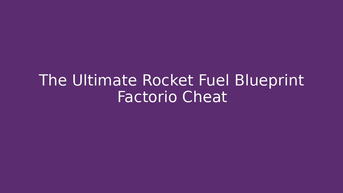 The Ultimate Rocket Fuel Blueprint Factorio Cheat