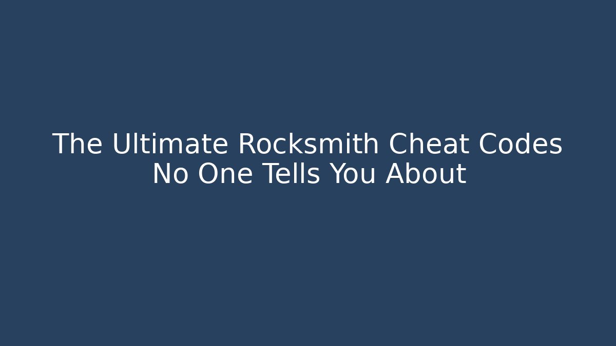 The Ultimate Rocksmith Cheat Codes No One Tells You About