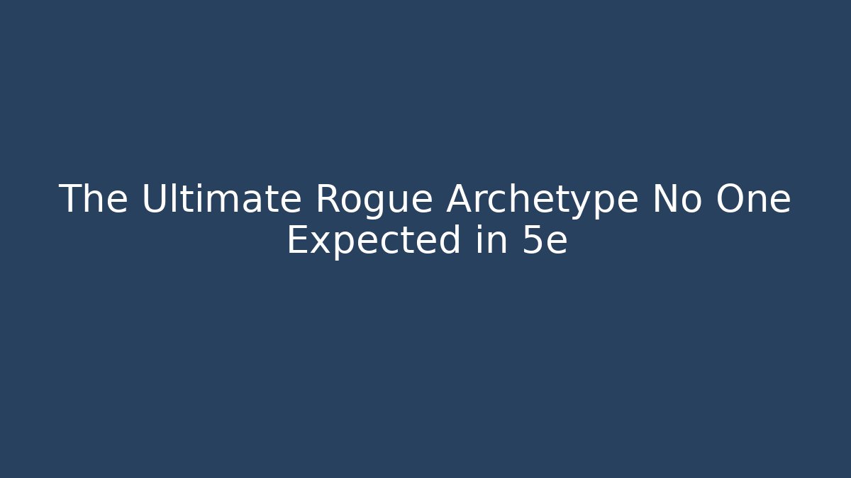 The Ultimate Rogue Archetype No One Expected in 5e