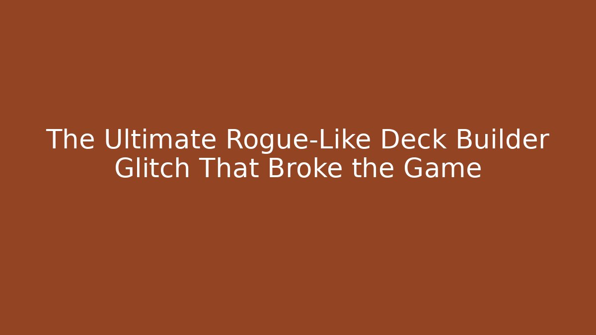 The Ultimate Rogue-Like Deck Builder Glitch That Broke the Game