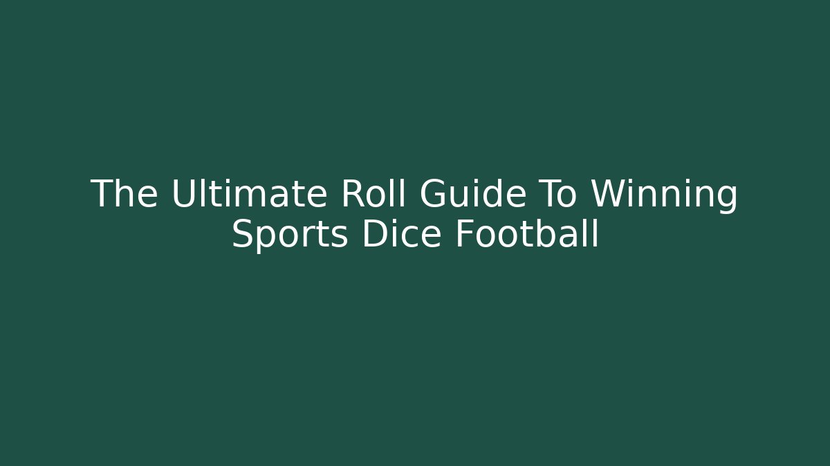 The Ultimate Roll Guide To Winning Sports Dice Football