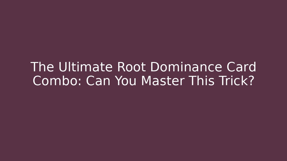 The Ultimate Root Dominance Card Combo: Can You Master This Trick? - Create More Assets
