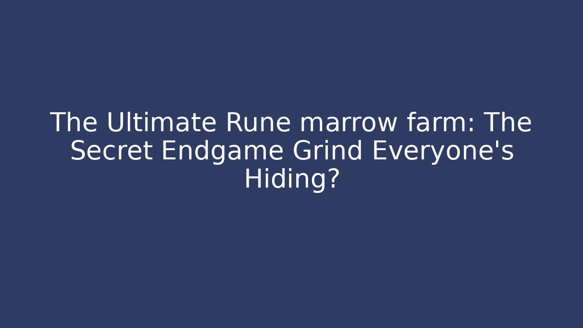 The Ultimate Rune marrow farm: The Secret Endgame Grind Everyone’s Hiding?