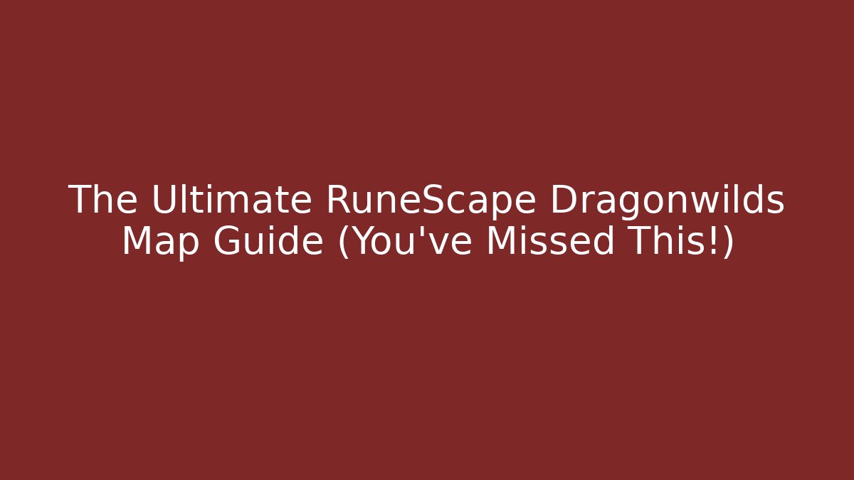 The Ultimate RuneScape Dragonwilds Map Guide (You've Missed This!) - Create More Assets