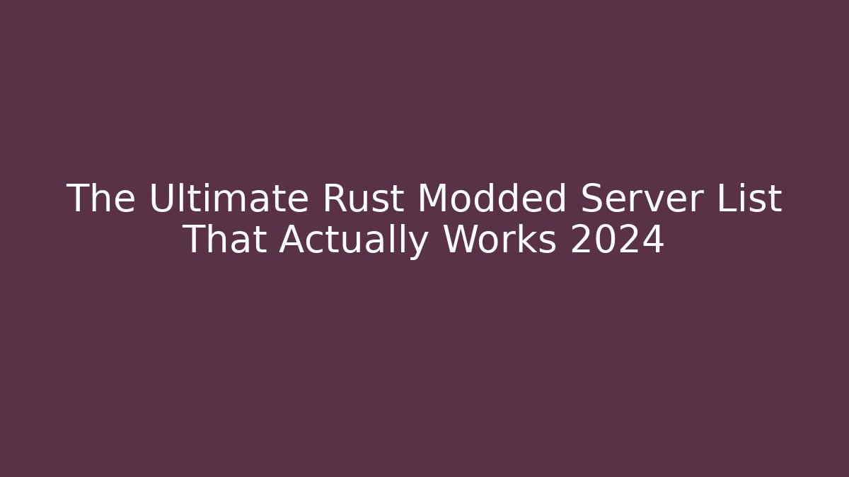 The Ultimate Rust Modded Server List That Actually Works 2024