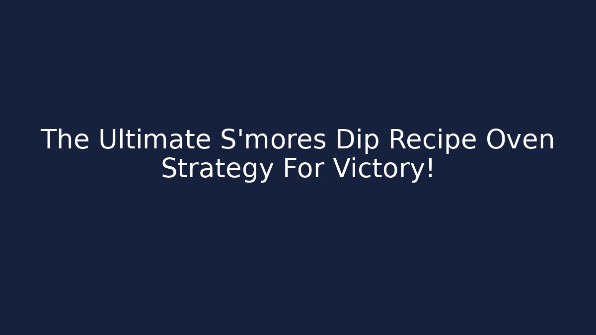 The Ultimate S'mores Dip Recipe Oven Strategy For Victory!