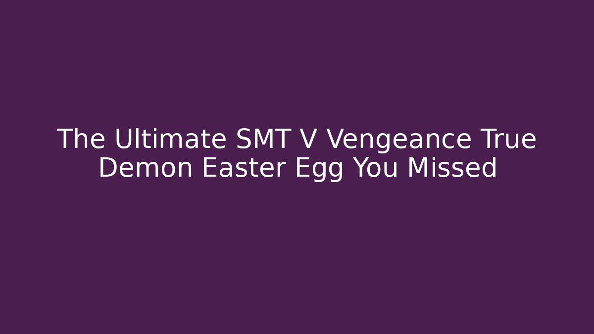 The Ultimate SMT V Vengeance True Demon Easter Egg You Missed - Create More Assets