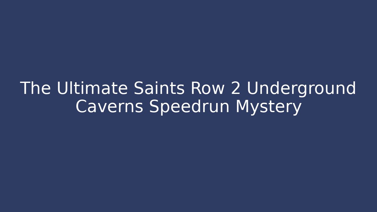 The Ultimate Saints Row 2 Underground Caverns Speedrun Mystery