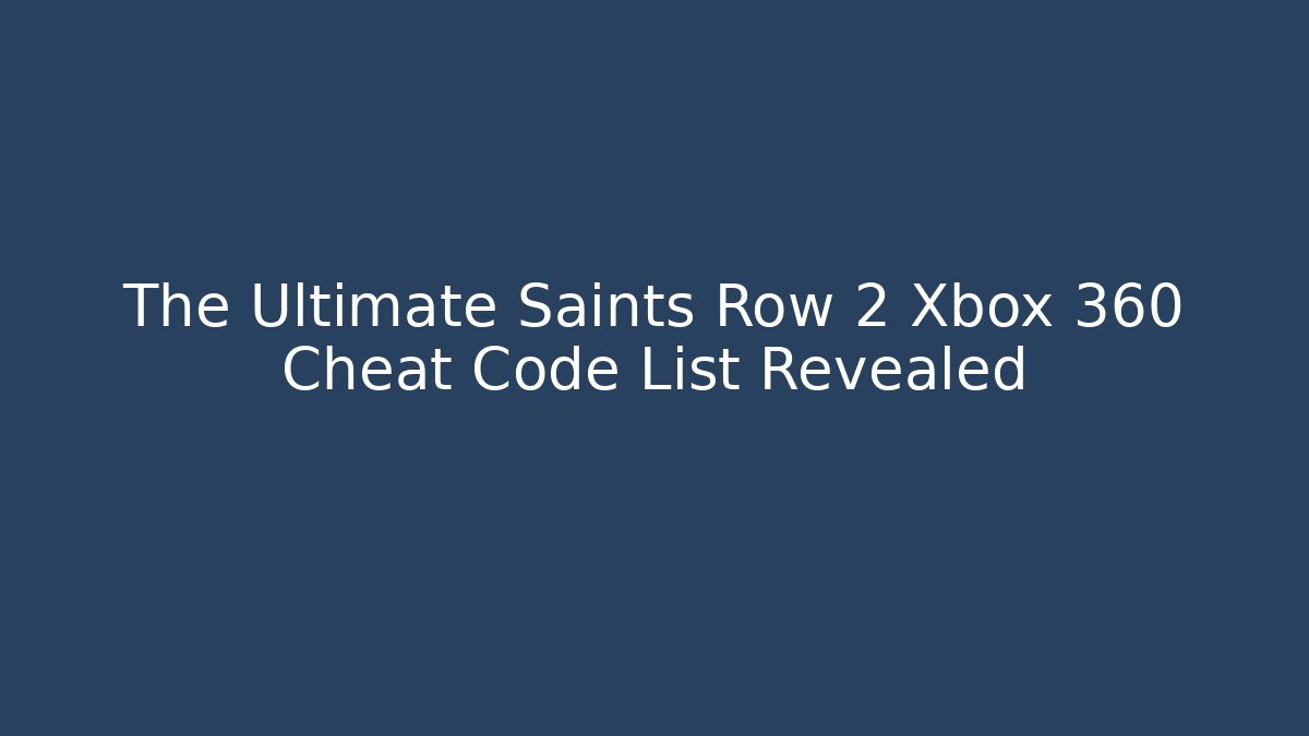 The Ultimate Saints Row 2 Xbox 360 Cheat Code List Revealed - Create More Assets