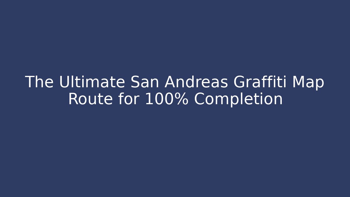 The Ultimate San Andreas Graffiti Map Route for 100% Completion - Create More Assets