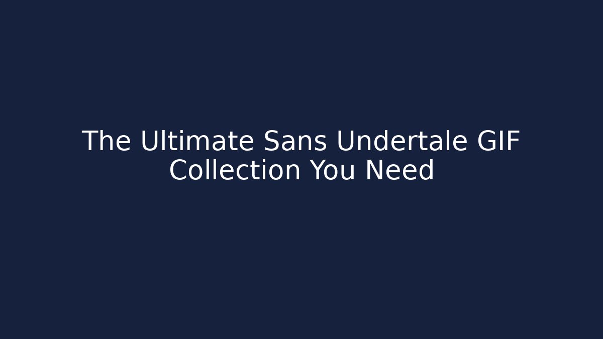 The Ultimate Sans Undertale GIF Collection You Need