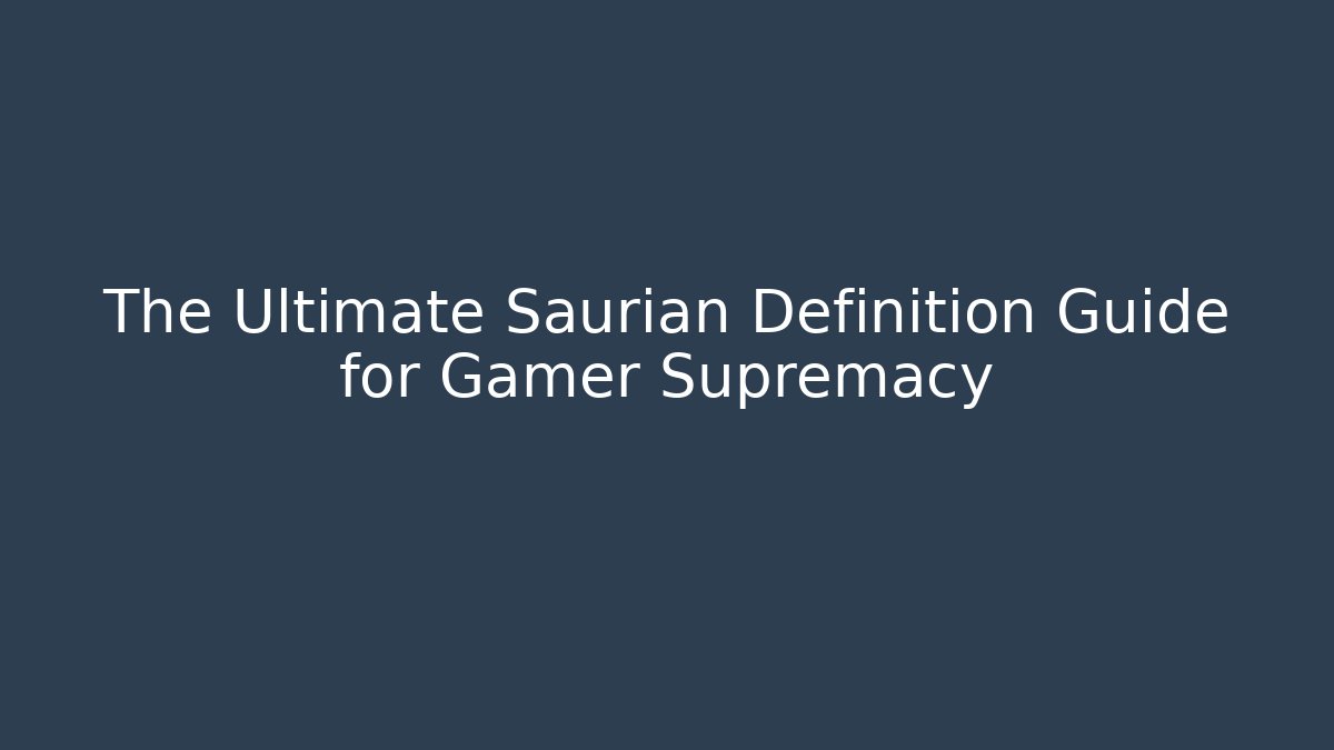 The Ultimate Saurian Definition Guide for Gamer Supremacy
