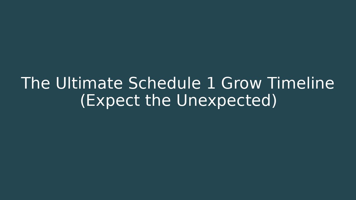 The Ultimate Schedule 1 Grow Timeline (Expect the Unexpected)
