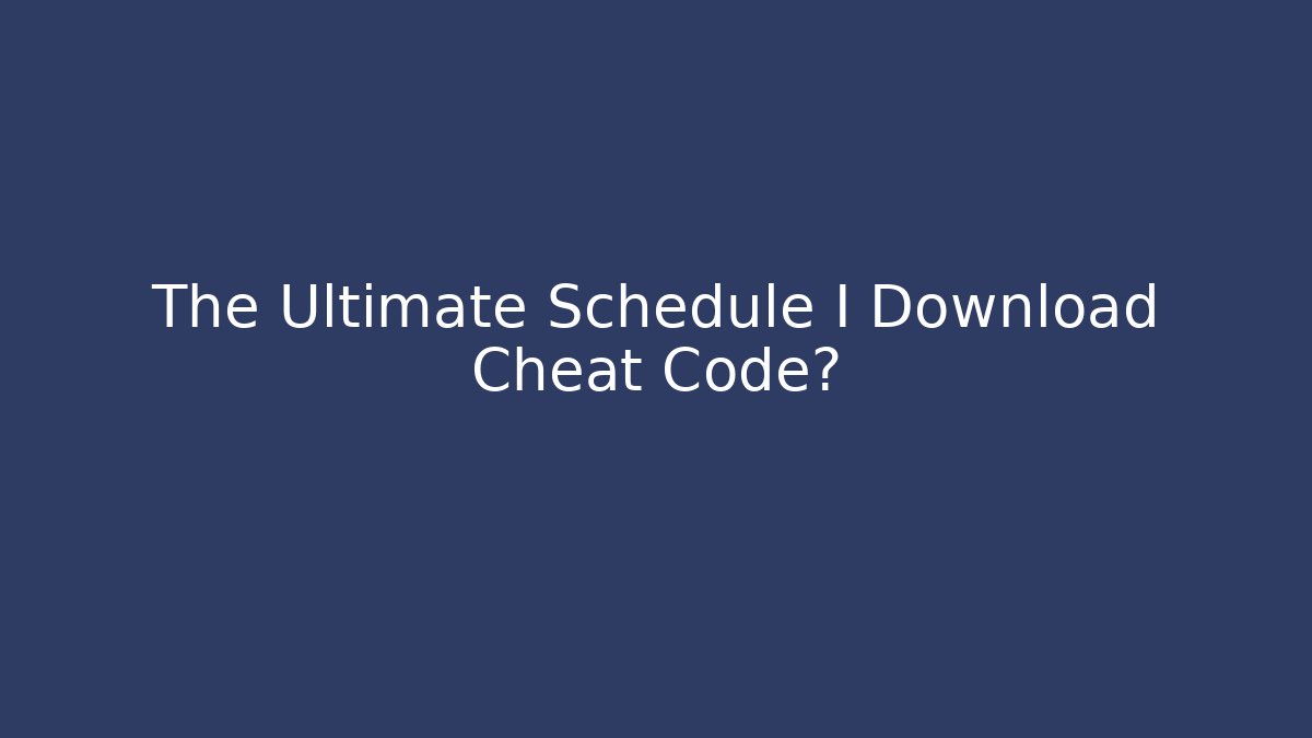 The Ultimate Schedule I Download Cheat Code? - Create More Assets