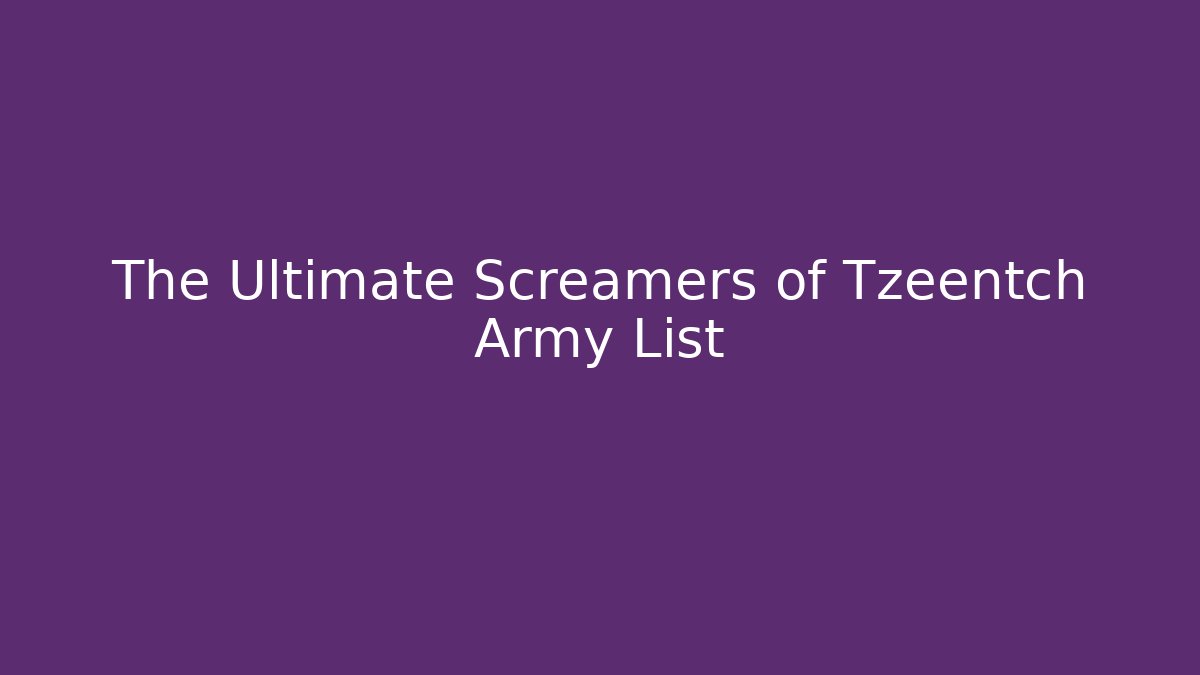 The Ultimate Screamers of Tzeentch Army List