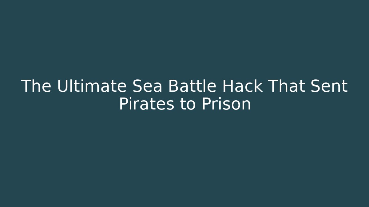The Ultimate Sea Battle Hack That Sent Pirates to Prison - Create More Assets