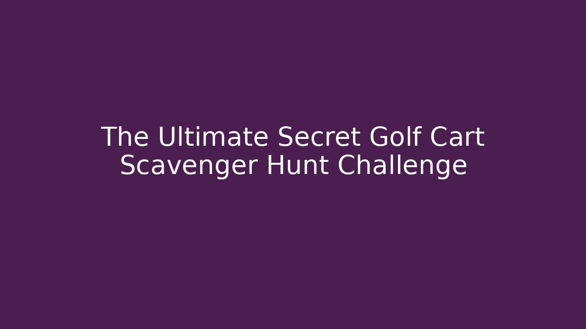The Ultimate Secret Golf Cart Scavenger Hunt Challenge