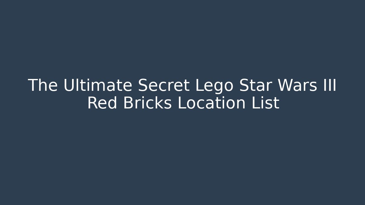 The Ultimate Secret Lego Star Wars III Red Bricks Location List
