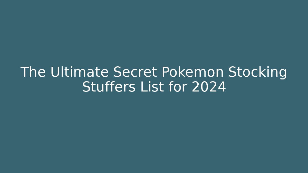 The Ultimate Secret Pokemon Stocking Stuffers List for 2024