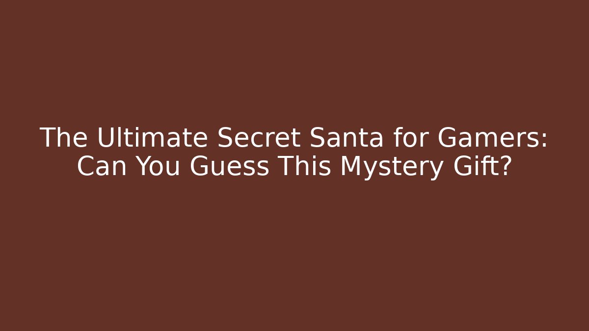 The Ultimate Secret Santa for Gamers: Can You Guess This Mystery Gift?