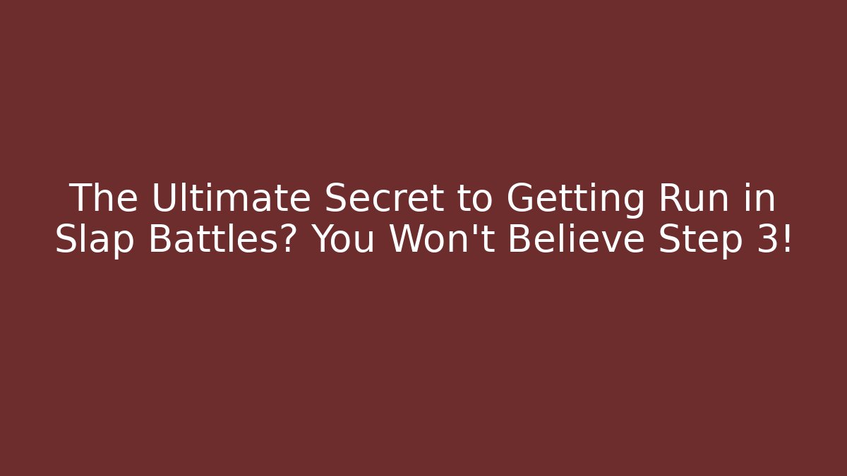 The Ultimate Secret to Getting Run in Slap Battles? You Won't Believe Step 3!