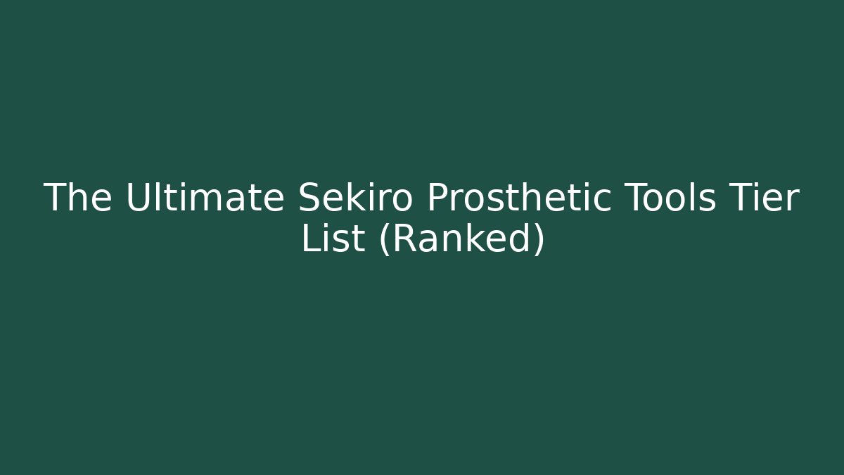 The Ultimate Sekiro Prosthetic Tools Tier List (Ranked)