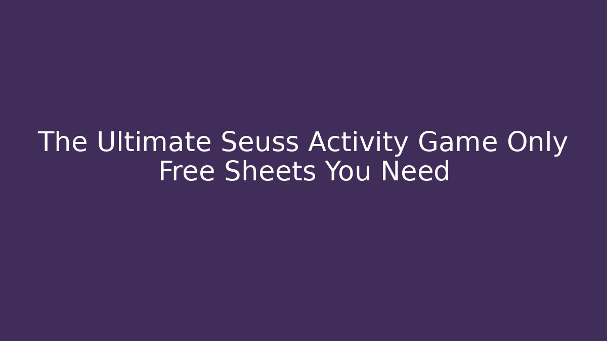 The Ultimate Seuss Activity Game Only Free Sheets You Need - Create More Assets