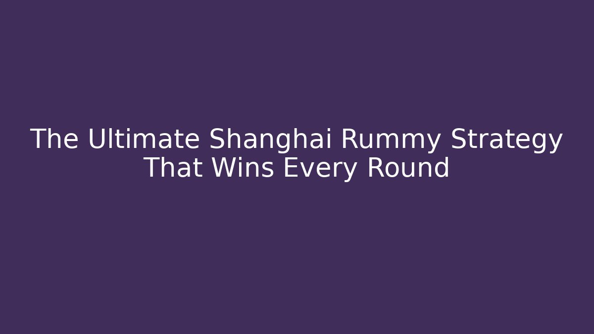 The Ultimate Shanghai Rummy Strategy That Wins Every Round